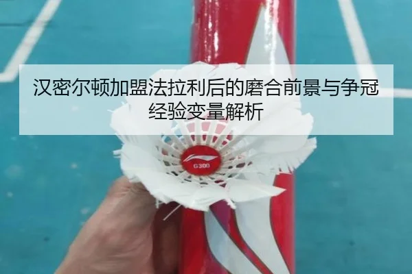 汉密尔顿加盟法拉利后的磨合前景与争冠经验变量解析